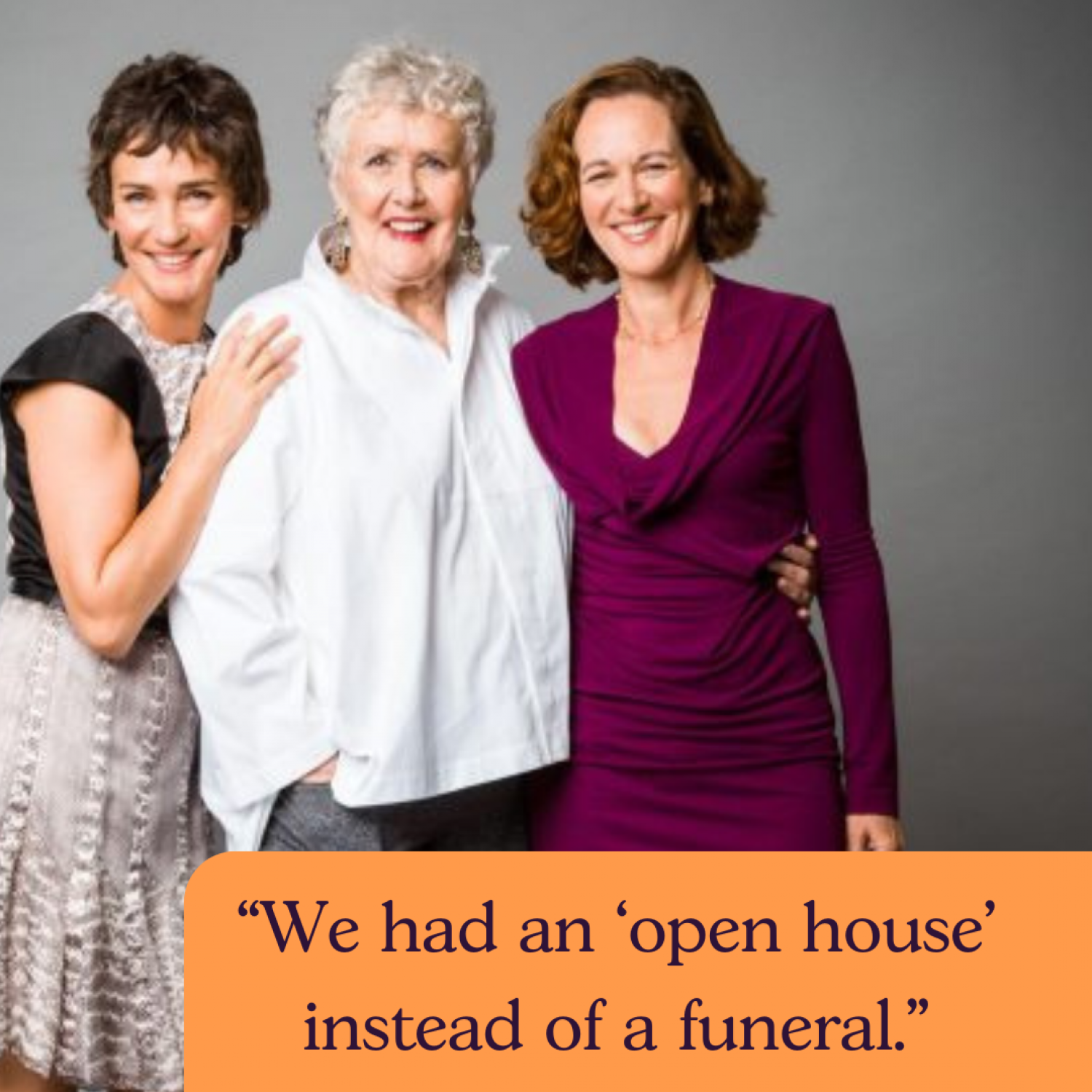 Three women (Jill centre) in smart clothes, smiling. Text: We had an open house instead of a funeral.