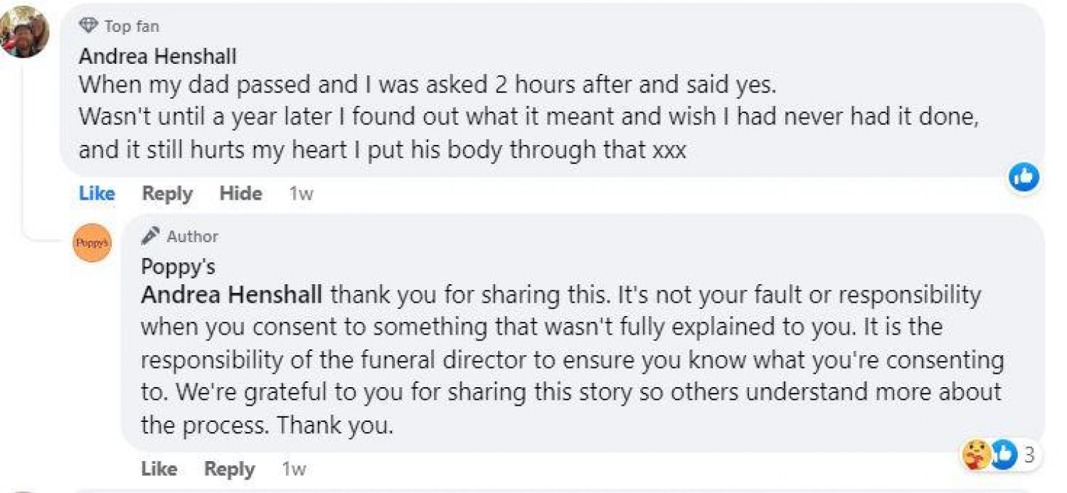 Facebook post from Andrea Henshall: When my dad passed and I was asked 2 hours after and said yes. Wasn't until a year later I found out what it meant and wish I had never had it done and it still hurts my heart that I put his body through that xxx